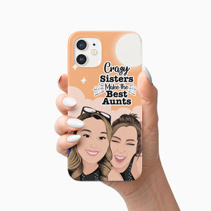 Crazy Sisters Make Best Aunts Phone Case Personalized