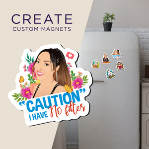 Create your own Custom Magnets Caution I Have No Filter with High Quality