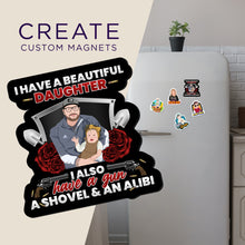 Load image into Gallery viewer, Create your own Custom Magnets I Have a Beautiful Daughter Gun Shovel Alibi with High Quality
