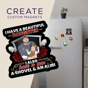 Create your own Custom Magnets I Have a Beautiful Daughter Gun Shovel Alibi with High Quality