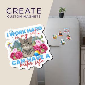 Create your own Custom Magnets I Work Hard so My Cat Can Have a Better Life with High Quality
