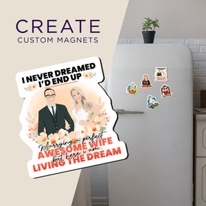 Create your own Custom Magnets I never dreamed I would marry awesome Wife with High Quality