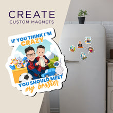 Load image into Gallery viewer, Create your own Custom Magnets Im crazy you should meet my brother with High Quality
