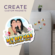 Load image into Gallery viewer, Create your own Custom Magnets My BFF has this Magnet too with High Quality
