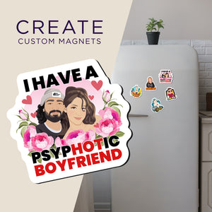 Create your own Custom Magnets Psychotic Boyfriend with High Quality