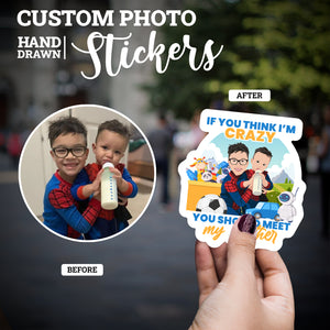 Create your own Custom Stickers Im crazy you should meet my brother with High Quality