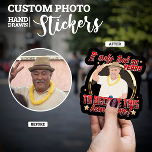 Create your own Custom Stickers It Took Me 50 Years to Look This Handsome with High Quality