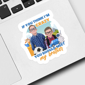 Im crazy you should meet my brother Sticker designs customize for a personal touch