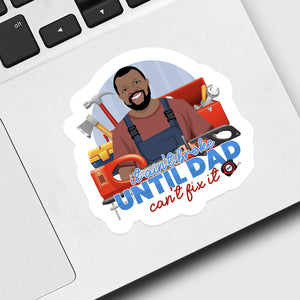 Not Broke until Dad Can’t Fix It Sticker designs customize for a personal touch
