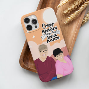 Personalized Crazy Sisters Make Best Aunts Phone Cases