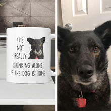 Load image into Gallery viewer, It&#39;s Not Drinking Alone if Dog is Home Custom Mug
