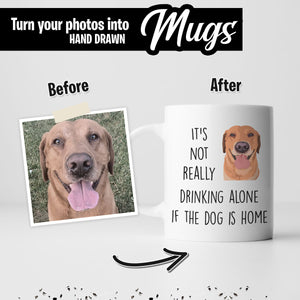It's Not Drinking Alone if Dog is Home Custom Mug